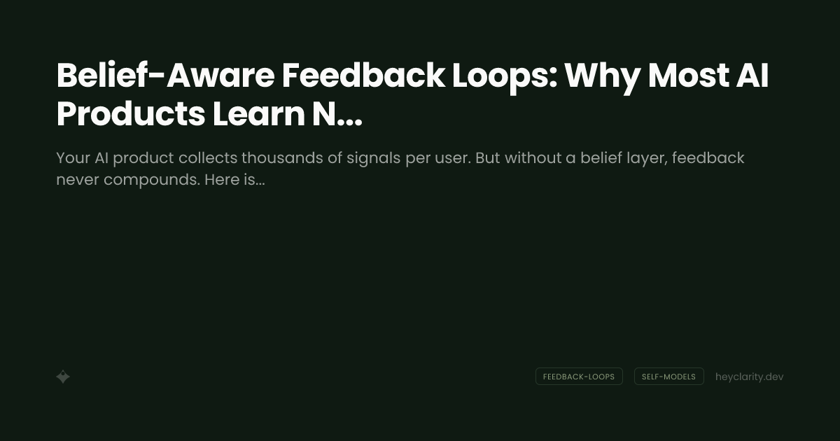 Belief-Aware Feedback Loops: Why Most AI Products Learn Nothing From Their Users