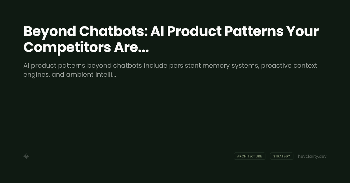 Beyond Chatbots: AI Product Patterns Your Competitors Are Not Using Yet