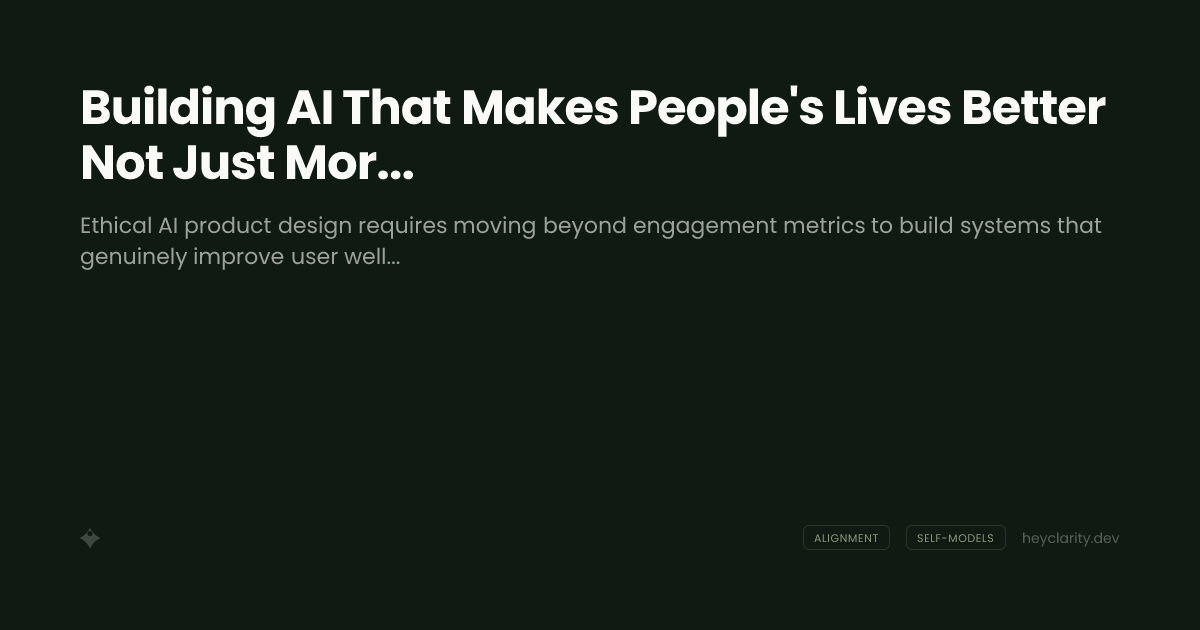 Building AI That Makes People's Lives Better Not Just More Engaged