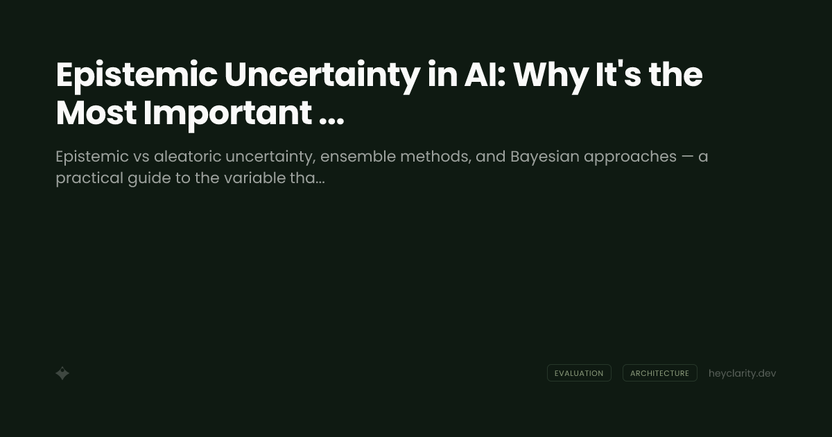 Epistemic Uncertainty in AI: Why It's the Most Important Variable You're Not Tracking