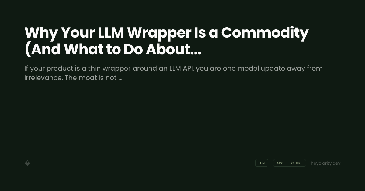 Why Your LLM Wrapper Is a Commodity (And What to Do About It)