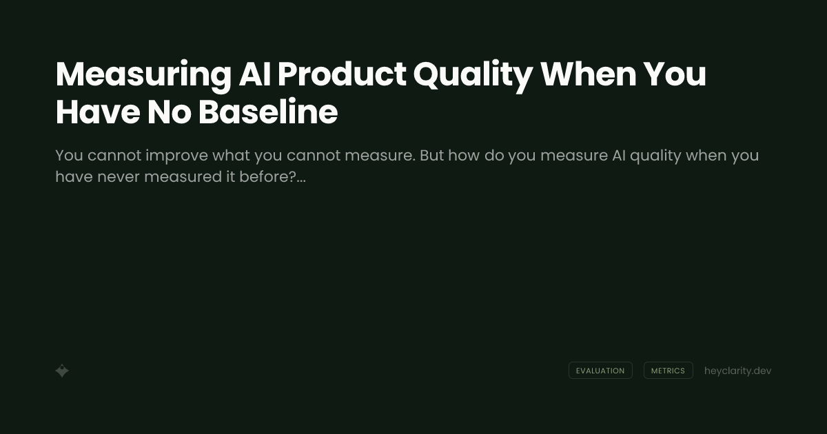 Measuring AI Product Quality When You Have No Baseline