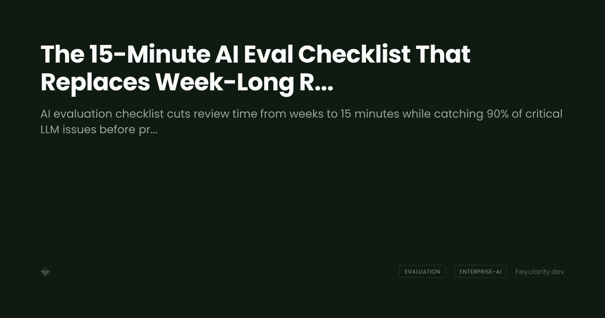 The 15-Minute AI Eval Checklist That Replaces Week-Long Reviews