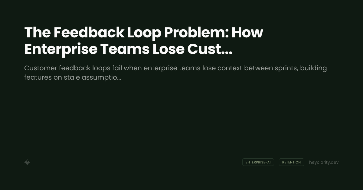 The Feedback Loop Problem: How Enterprise Teams Lose Customer Context Between Sprints