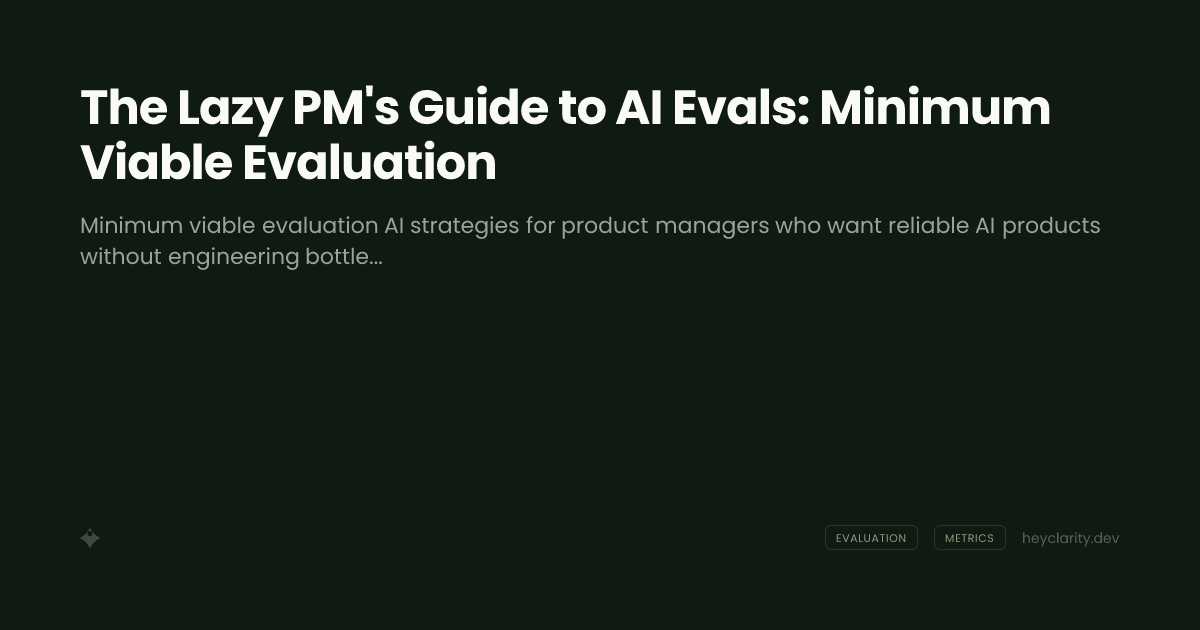 The Lazy PM's Guide to AI Evals: Minimum Viable Evaluation